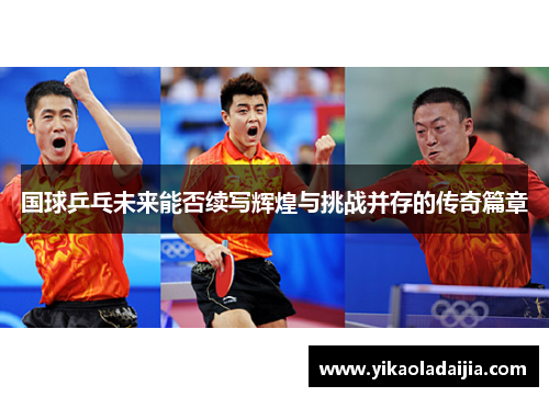 国球乒乓未来能否续写辉煌与挑战并存的传奇篇章
