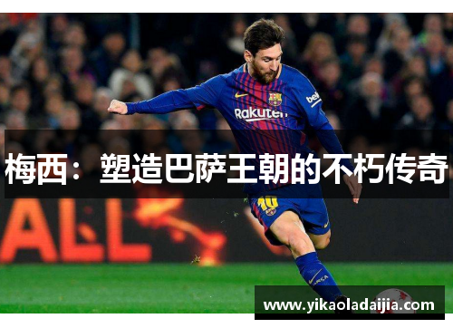 梅西：塑造巴萨王朝的不朽传奇