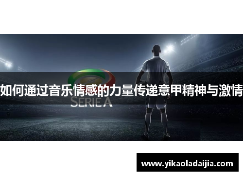 如何通过音乐情感的力量传递意甲精神与激情
