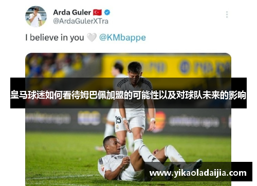 皇马球迷如何看待姆巴佩加盟的可能性以及对球队未来的影响