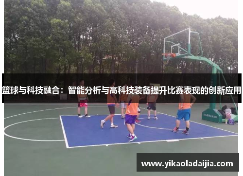 篮球与科技融合：智能分析与高科技装备提升比赛表现的创新应用