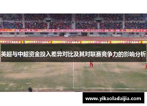 英超与中超资金投入差异对比及其对联赛竞争力的影响分析