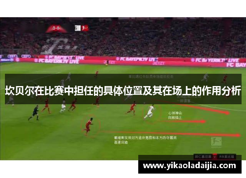 坎贝尔在比赛中担任的具体位置及其在场上的作用分析 坎贝尔在比赛中担任的具体位置及其在场上的作用分析