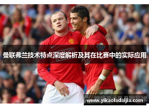 曼联弗兰技术特点深度解析及其在比赛中的实际应用