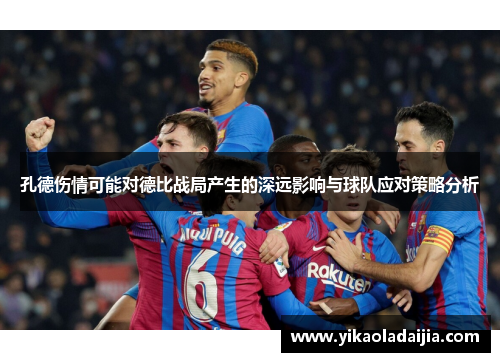 孔德伤情可能对德比战局产生的深远影响与球队应对策略分析